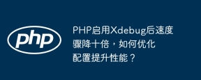 PHP启用Xdebug后速度骤降十倍，如何优化配置提升性能？