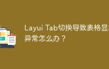 Layui Tab切换导致表格显示异常怎么办？