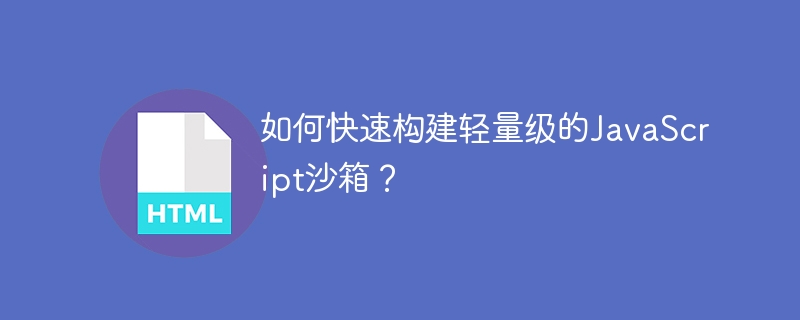 如何快速构建轻量级的JavaScript沙箱?