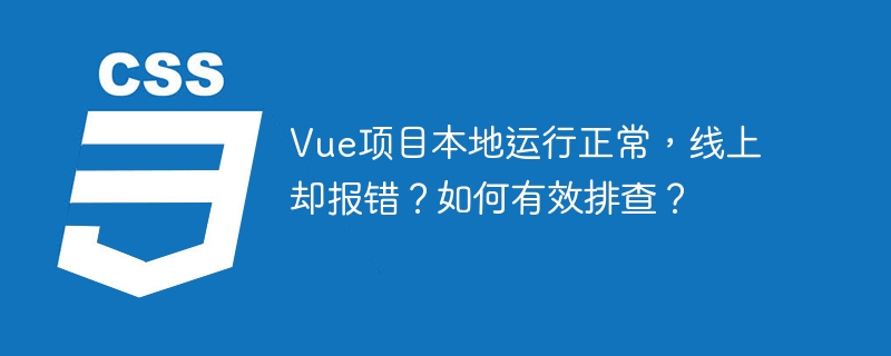 vue项目本地运行正常,线上却报错?如何有效排查?