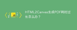 HTML2Canvas生成PDF耗时过长怎么办？