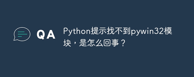 Python提示找不到pywin32模块,是怎么回事?