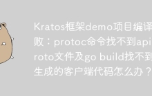 Kratos框架demo项目编译失败：protoc命令找不到api.proto文件及go build找不到生成的客户端代码怎么办？