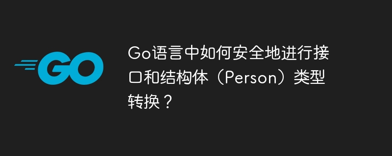 go语言中如何安全地进行接口和结构体（person）类型转换？