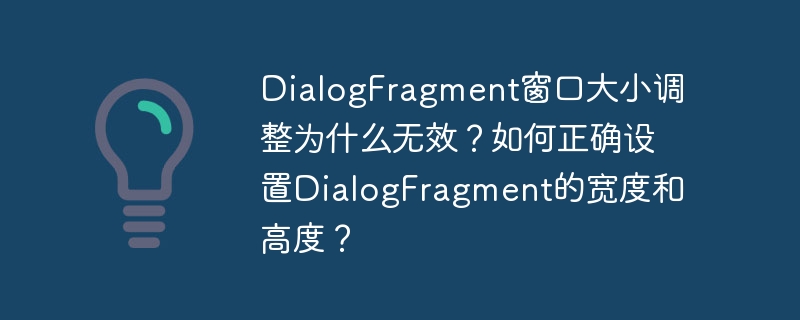 DialogFragment窗口大小调整为什么无效？如何正确设置DialogFragment的宽度和高度？-小浪学习网