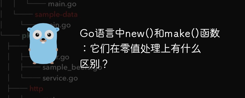 go语言中new()和make()函数：它们在零值处理上有什么区别？
