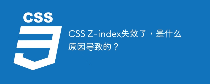 CSS Z-index失效了,是什么原因导致的?