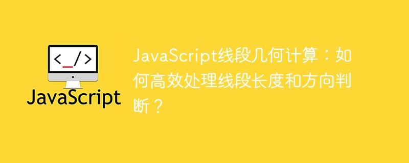 javascript线段几何计算：如何高效处理线段长度和方向判断？