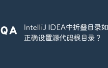 IntelliJ IDEA中折叠目录如何正确设置源代码根目录？