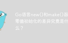 Go语言new()和make()函数：零值初始化的差异究竟是什么？