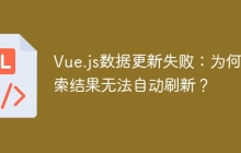 Vue.js数据更新失败：为何搜索结果无法自动刷新？