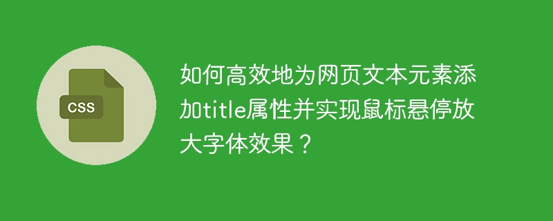 如何高效地为网页文本元素添加title属性并实现鼠标悬停放大字体效果?
