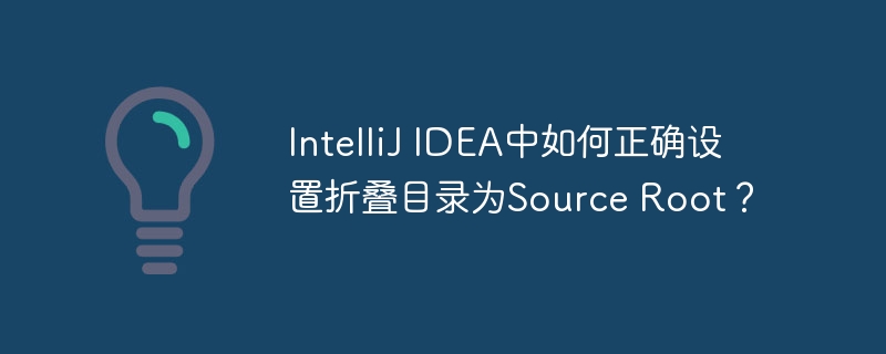 IntelliJ IDEA中如何正確設(shè)置折疊目錄為Source Root？-小浪學(xué)習(xí)網(wǎng)