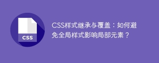 CSS样式继承与覆盖：如何避免全局样式影响局部元素？