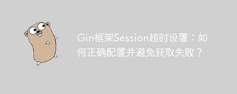 gin框架session超时设置：如何正确配置并避免获取失败？