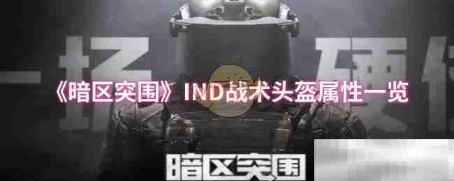 《暗区突围》IND战术头盔属性一览