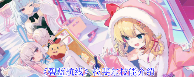 《碧蓝航线》拉斐尔技能介绍