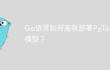 Go语言如何高效部署PyTorch模型？