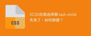 SCSS伪类选择器:last-child失效了，如何排查？