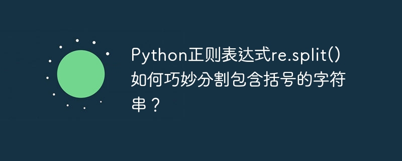 python正则表达式re.split()如何巧妙分割包含括号的字符串？