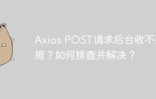 Axios POST请求后台收不到数据？如何排查并解决？