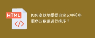 如何高效地根据自定义字符串顺序对数组进行排序?