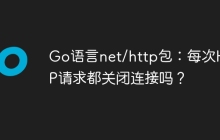 Go语言net/http包：每次HTTP请求都关闭连接吗？