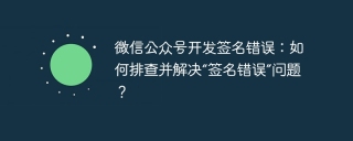 微信公众号开发签名错误：如何排查并解决“签名错误”问题？
