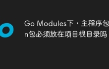 Go Modules下，主程序包main包必须放在项目根目录吗？