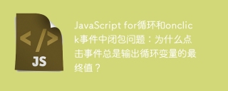 JavaScript for循环和onclick事件中闭包问题：为什么点击事件总是输出循环变量的最终值？