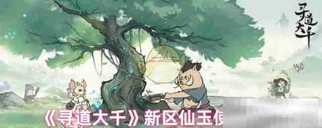 《寻道大千》新区仙玉使用建议