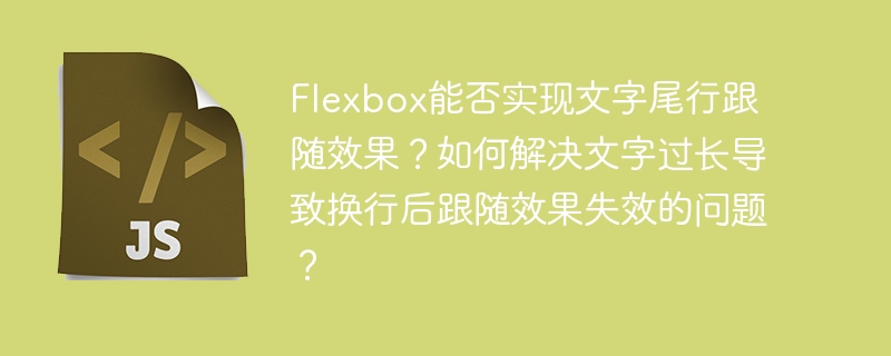 Flexbox能否实现文字尾行跟随效果？如何解决文字过长导致换行后跟随效果失效的问题？