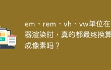 em、rem、vh、vw单位在浏览器渲染时，真的都最终换算成像素吗？