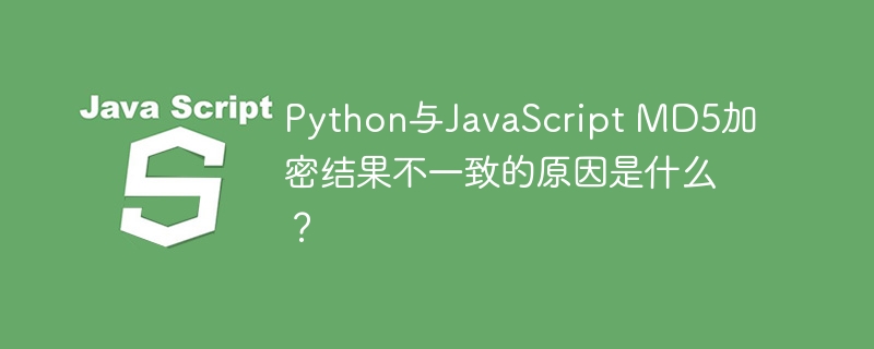 Python与JavaScript MD5加密结果不一致的原因是什么?