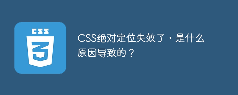 css绝对定位失效了，是什么原因导致的？