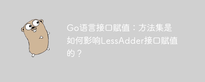 go语言接口赋值：方法集是如何影响lessadder接口赋值的？