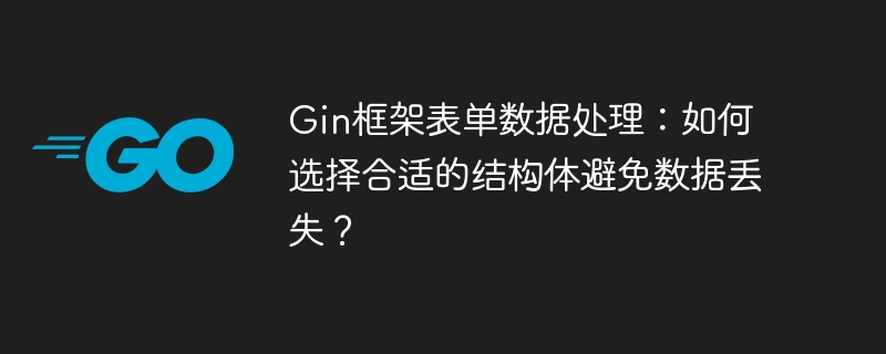 gin框架表单数据处理：如何选择合适的结构体避免数据丢失？