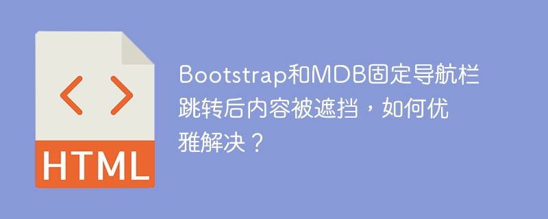 Bootstrap和MDB固定导航栏跳转后内容被遮挡，如何优雅解决？
