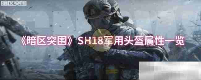 《暗区突围》SH18军用头盔属性一览