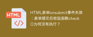 HTML表单onsubmit事件失效：表单提交后校验函数check()为何没有执行？