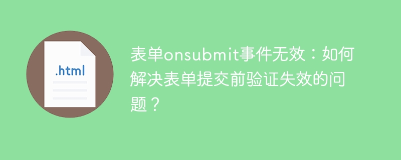 表单onsubmit事件无效：如何解决表单提交前验证失效的问题？
