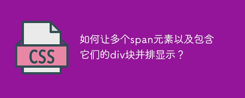 如何让多个span元素以及包含它们的div块并排显示？