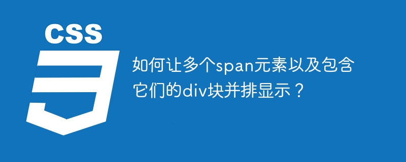 如何让多个span元素以及包含它们的div块并排显示？