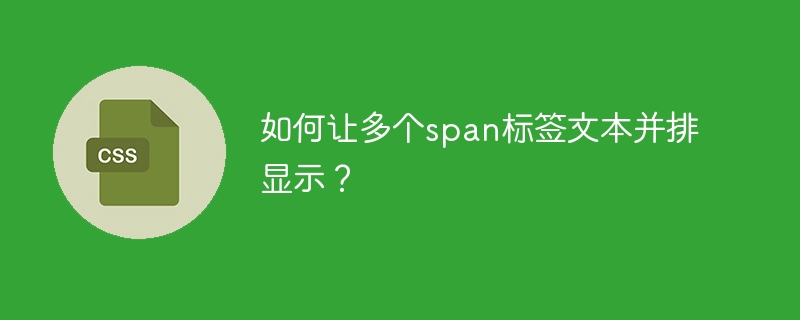 如何让多个span标签文本并排显示？