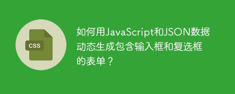 如何用JavaScript和JSON数据动态生成包含输入框和复选框的表单?