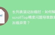 长列表滚动加载时，如何解决scrollTop精度问题导致数据加载异常？