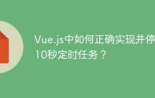Vue.js中如何正确实现并停止10秒定时任务？