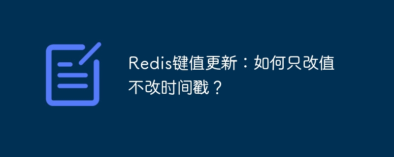 redis键值更新:如何只改值不改时间戳?