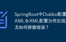 SpringBoot中Dubbo配置：YAML与XML配置为何出现差异及如何排查错误？