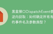 黑盒接口DispatchEvent参数逆向获取：如何确定所有有效的事件名及参数类型？